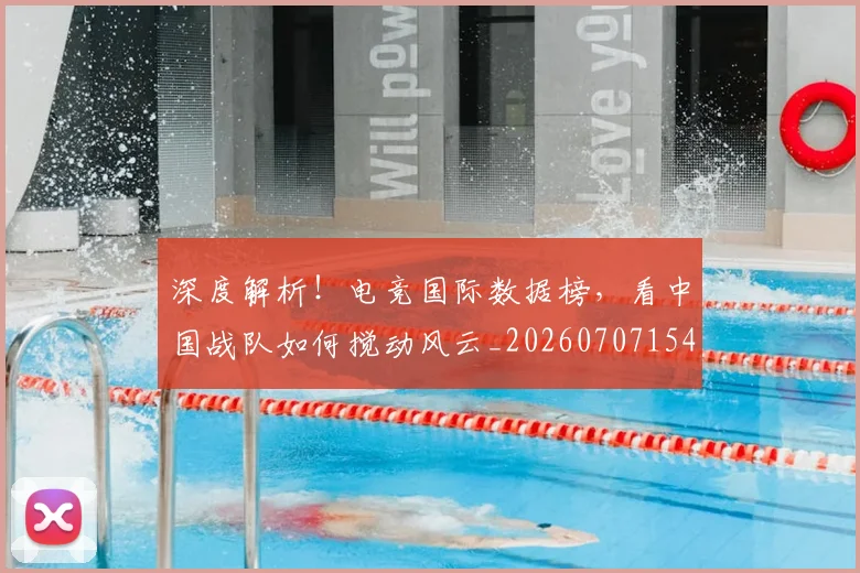 深度解析！电竞国际数据榜，看中国战队如何搅动风云_20260707154553