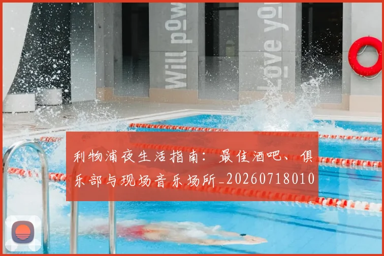 利物浦夜生活指南：最佳酒吧、俱乐部与现场音乐场所_20260718010159