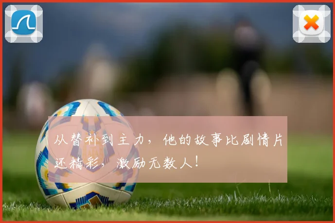 从替补到主力，他的故事比剧情片还精彩，激励无数人！